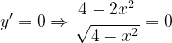 \dpi{120} y'=0\Rightarrow \frac{4-2x^{2}}{\sqrt{4-x^{2}}}=0